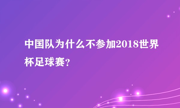 中国队为什么不参加2018世界杯足球赛?