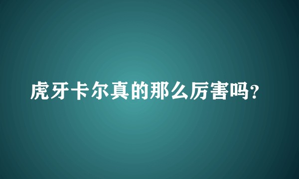 虎牙卡尔真的那么厉害吗？