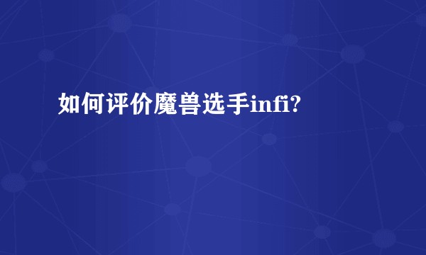 如何评价魔兽选手infi?