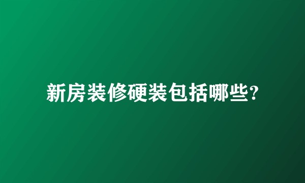 新房装修硬装包括哪些?