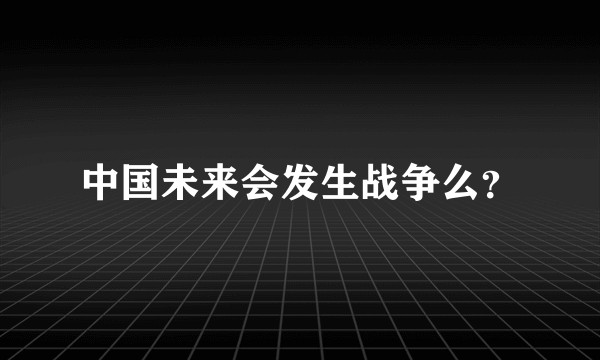 中国未来会发生战争么？