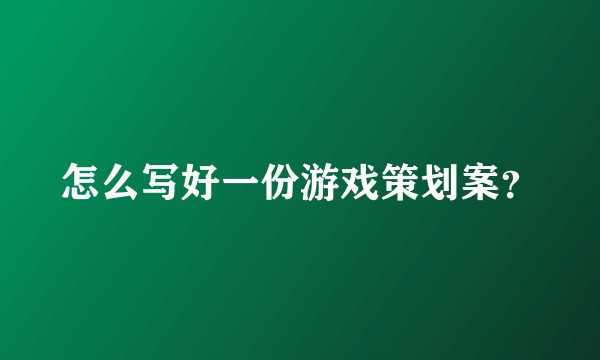 怎么写好一份游戏策划案？