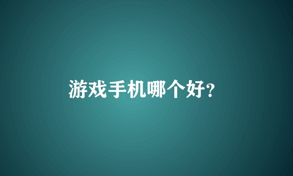 游戏手机哪个好？