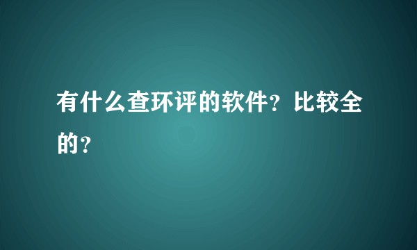有什么查环评的软件？比较全的？