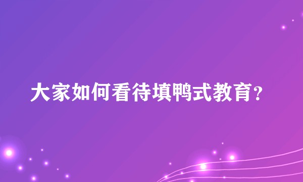 大家如何看待填鸭式教育？