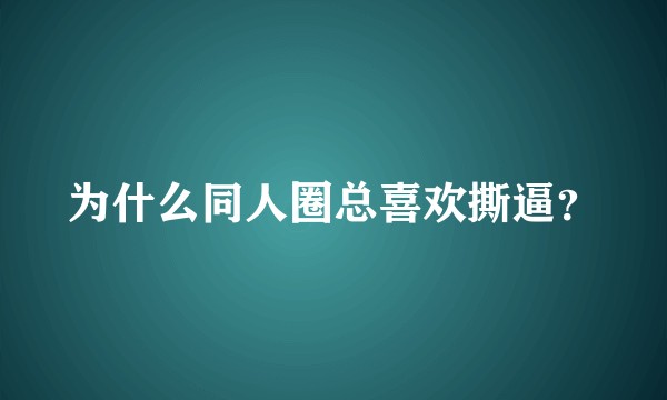 为什么同人圈总喜欢撕逼？