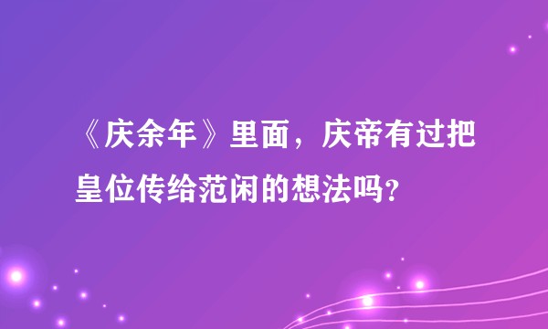 《庆余年》里面，庆帝有过把皇位传给范闲的想法吗？