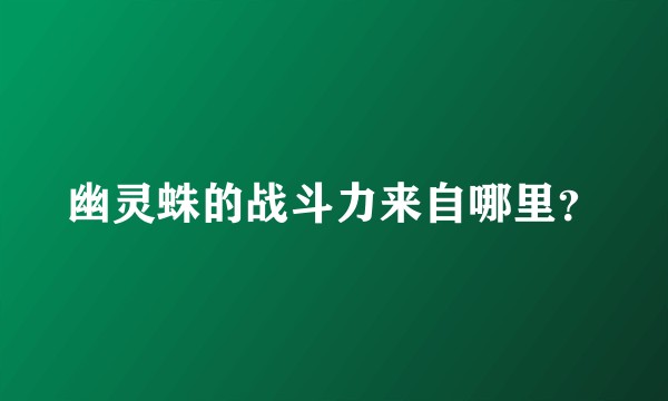 幽灵蛛的战斗力来自哪里？