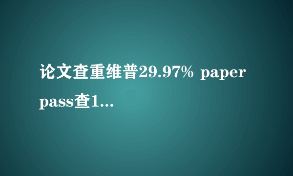 论文查重维普29.97% paper pass查17%，要求30%以下，学校用知网查重，能过吗？
