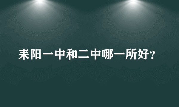 耒阳一中和二中哪一所好？