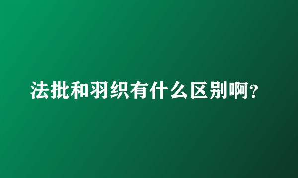 法批和羽织有什么区别啊?