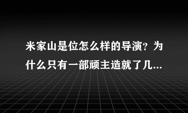 米家山是位怎么样的导演?为什么只有一部顽主造就了几个出名演员,而后没其他代表作?