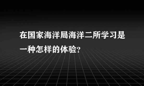 在国家海洋局海洋二所学习是一种怎样的体验？