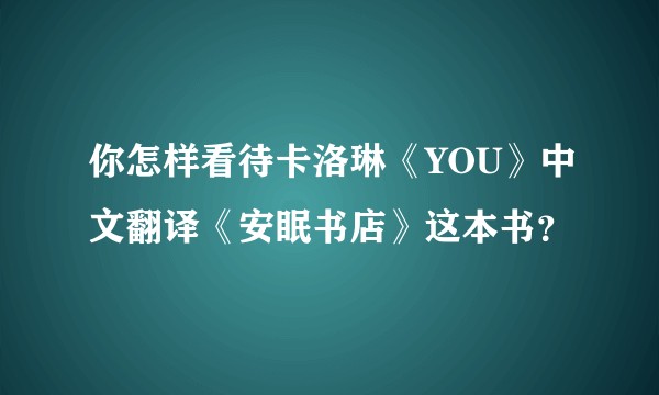 你怎样看待卡洛琳《YOU》中文翻译《安眠书店》这本书？