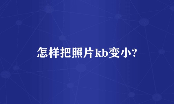 怎样把照片kb变小?