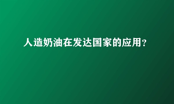人造奶油在发达国家的应用？