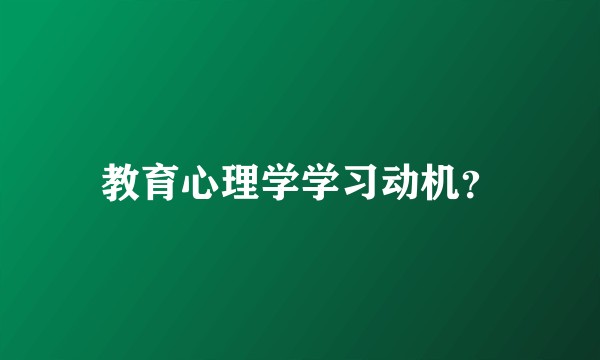 教育心理学学习动机?