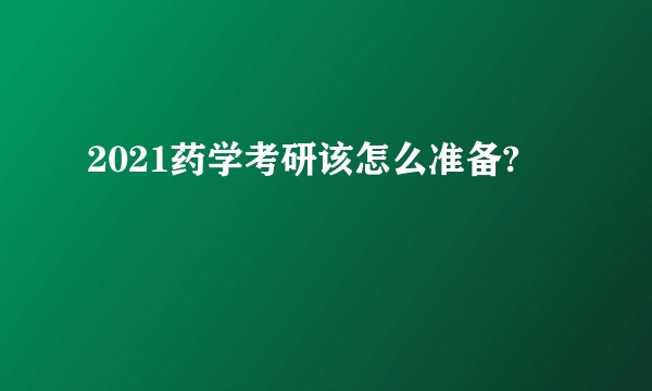 2021药学考研该怎么准备?