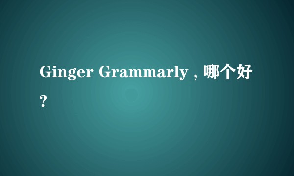 Ginger Grammarly , 哪个好?