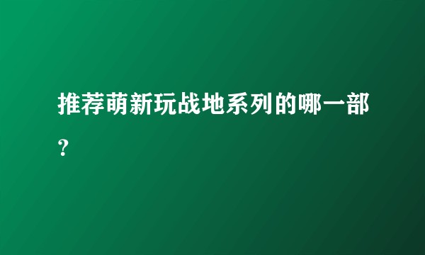 推荐萌新玩战地系列的哪一部？