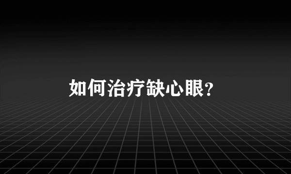 如何治疗缺心眼？