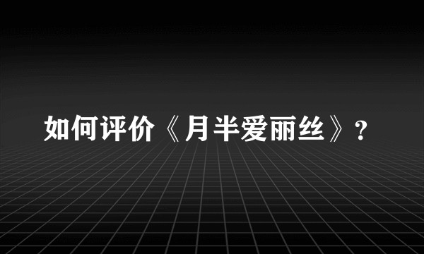 如何评价《月半爱丽丝》？