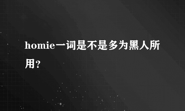 homie一词是不是多为黑人所用？
