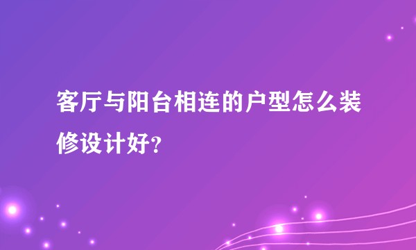客厅与阳台相连的户型怎么装修设计好？