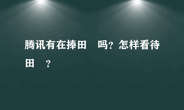 腾讯有在捧田燚吗？怎样看待田燚？