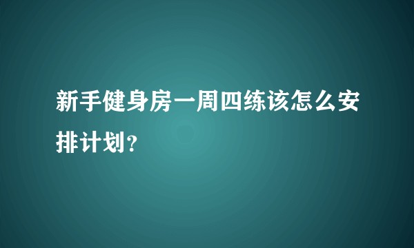 新手健身房一周四练该怎么安排计划？