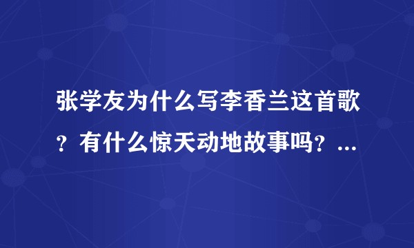 张学友为什么写李香兰这首歌？有什么惊天动地故事吗？故事背景是什么？