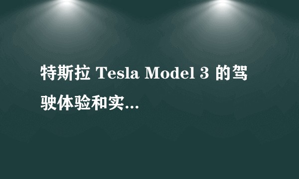 特斯拉 Tesla Model 3 的驾驶体验和实际续航到底如何？