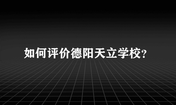 如何评价德阳天立学校？