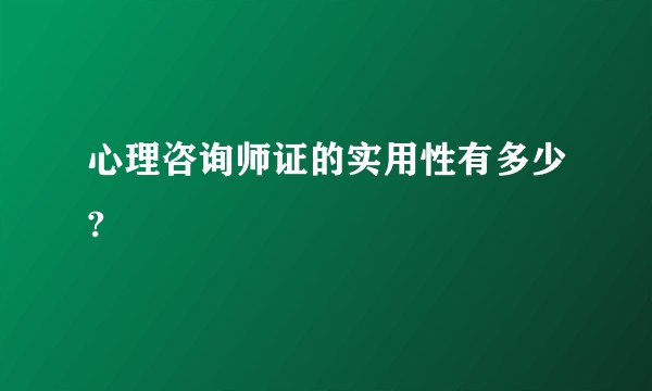 心理咨询师证的实用性有多少?