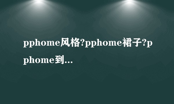 pphome风格?pphome裙子?pphome到底啥意思，怎么火起来的？