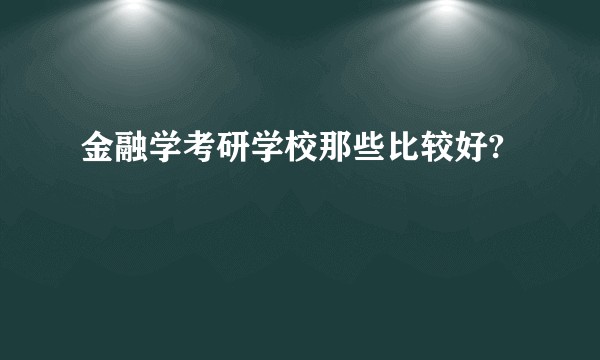 金融学考研学校那些比较好?