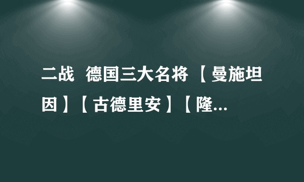 二战  德国三大名将 【曼施坦因】【古德里安】【隆美尔】军事指挥艺术方面那个才是最厉害的？