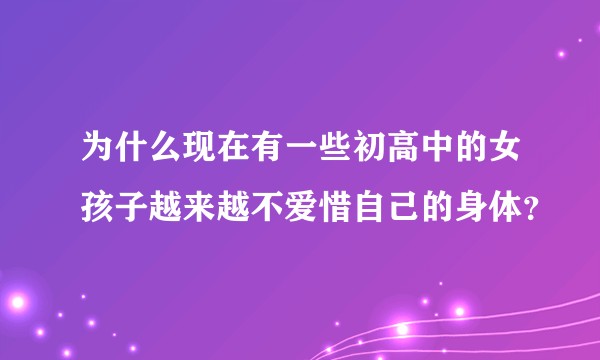为什么现在有一些初高中的女孩子越来越不爱惜自己的身体？