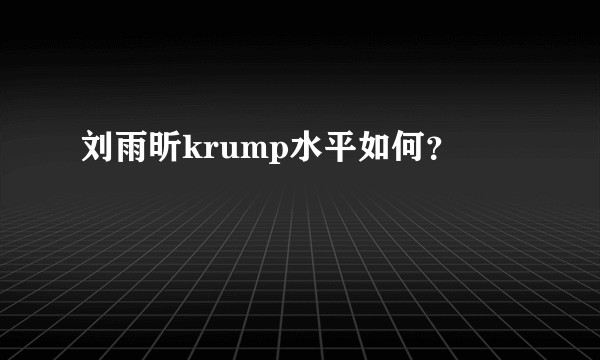 刘雨昕krump水平如何?